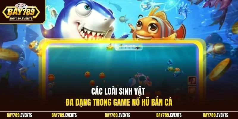 Các loài sinh vật đa dạng trong game nổ hũ bắn cá