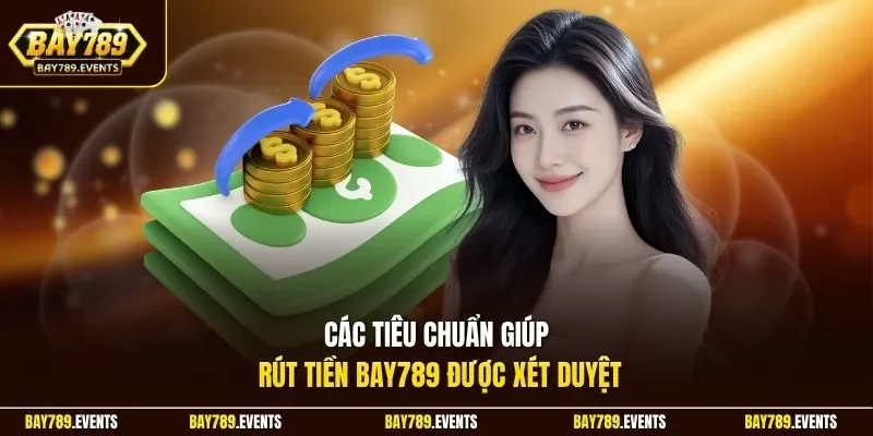 Các tiêu chuẩn giúp rút tiền Bay789 được xét duyệt