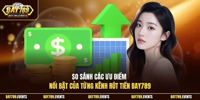 So sánh các ưu điểm nổi bật của từng kênh rút tiền Bay789