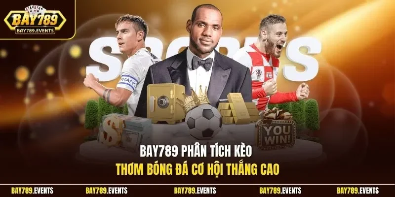 Bay789 phân tích kèo thơm bóng đá cơ hội thắng cao