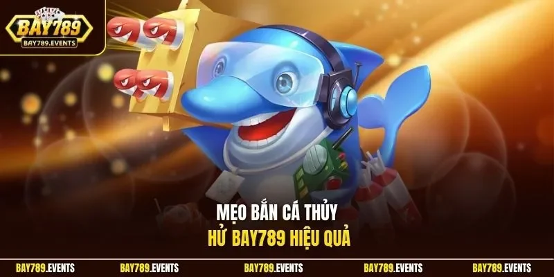 Mẹo bắn cá Thủy Hử Bay789 hiệu quả